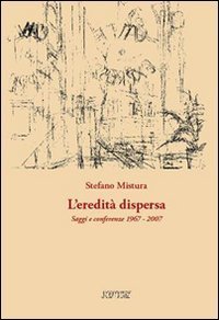 L'eredit&agrave; dispersa. Saggi e conferenze, 1967-2007