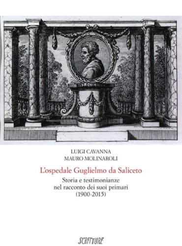 L'ospedale Guglielmo da Saliceto. Storia e testimonianze nel racconto dei suoi primari (1900-2015)