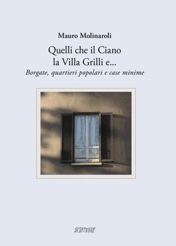 Quelli che il Ciano la Villa Grilli e... Borgate, quartieri popolari e case minime - MINIME