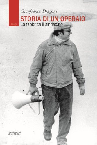 Storia di un operaio. La fabbrica il sindacato