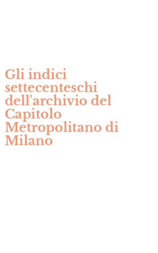 Gli indici settecenteschi dell'archivio del Capitolo Metropolitano di Milano