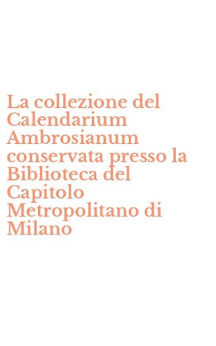 La collezione del Calendarium Ambrosianum conservata presso la Biblioteca del Capitolo Metropolitano di Milano