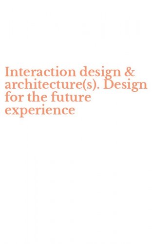 Interaction design & architecture(s). Design for the future experience