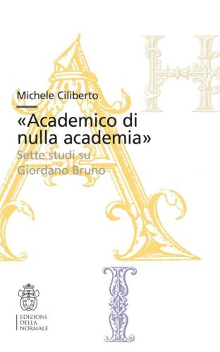 &laquo;Academico di nulla academia&raquo;. Sette studi su Giordano Bruno