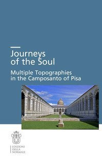 Journeys of the soul. Multiple topographies in the Camposanto of Pisa. Ediz. italiana, inglese e tedesca