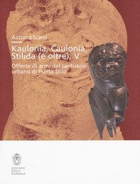 Kaulon&iacute;a, Caulonia, Stilida (e oltre). Offerte di armi dal santuario urbano di Punta Stilo