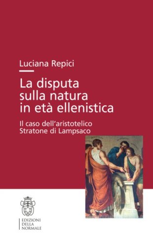 La disputa sulla natura in et&agrave; ellenistica. Il caso dell'aristotelico Stratone di Lampsaco
