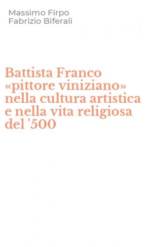 Battista Franco &laquo;pittore viniziano&raquo; nella cultura artistica e nella vita religiosa del '500