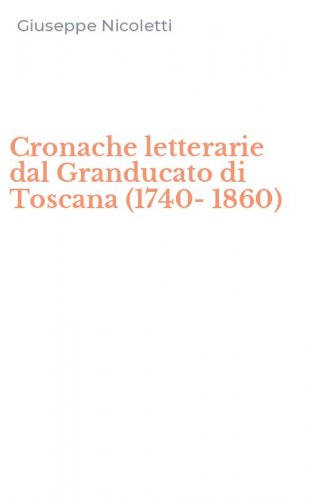 Cronache letterarie dal Granducato di Toscana (1740-1860)