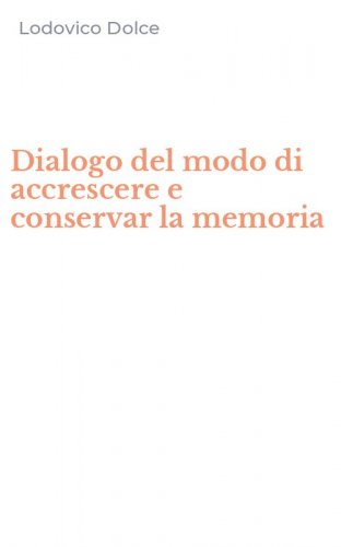 Dialogo del modo di accrescere e conservar la memoria