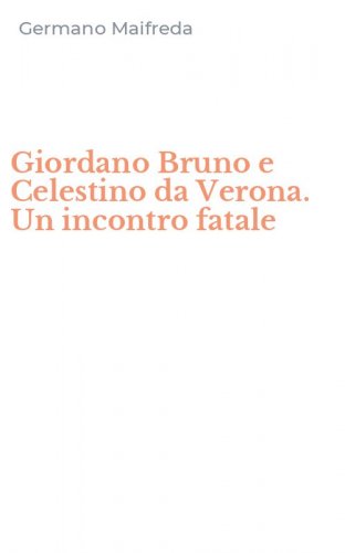 Giordano Bruno e Celestino da Verona. Un incontro fatale