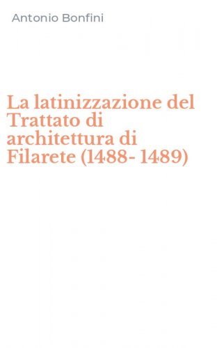 La latinizzazione del Trattato di architettura di Filarete (1488-1489)