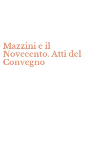 Mazzini e il Novecento. Atti del Convegno