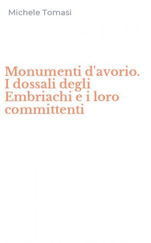 Monumenti d'avorio. I dossali degli Embriachi e i loro committenti
