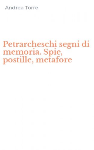 Petrarcheschi segni di memoria. Spie, postille, metafore