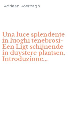 Una luce splendente in luoghi tenebrosi-Een Ligt schijnende in duystere plaatsen. Introduzione...