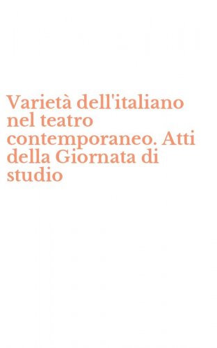 Variet&agrave; dell'italiano nel teatro contemporaneo. Atti della Giornata di studio