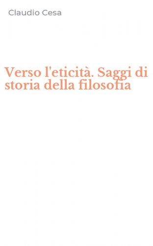 Verso l'eticit&agrave;. Saggi di storia della filosofia
