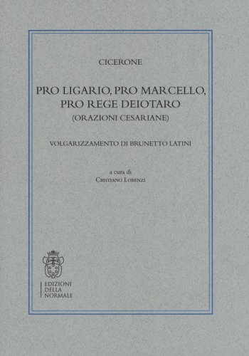Pro Ligario-Pro Marcello-Pro rege Deiotaro (Orazioni cesariane). Volgarizzamento di Brunetto Latini
