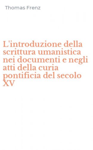 L'introduzione della scrittura umanistica nei documenti e negli atti della curia pontificia del secolo XV
