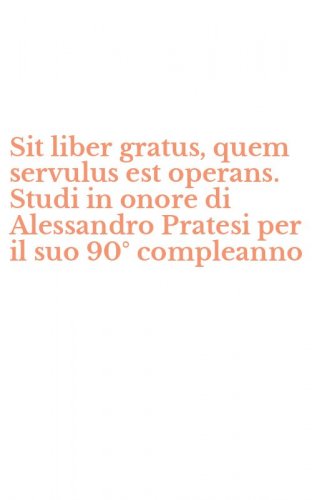 Sit liber gratus, quem servulus est operans. Studi in onore di Alessandro Pratesi per il suo 90&deg; compleanno