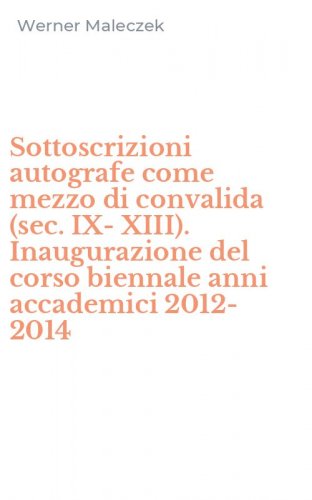 Sottoscrizioni autografe come mezzo di convalida (sec. IX-XIII). Inaugurazione del corso biennale anni accademici 2012-2014