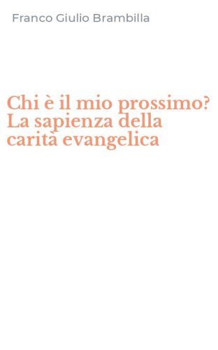 Chi &egrave; il mio prossimo? La sapienza della carit&agrave; evangelica