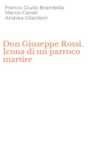 Don Giuseppe Rossi. Icona di un parroco martire