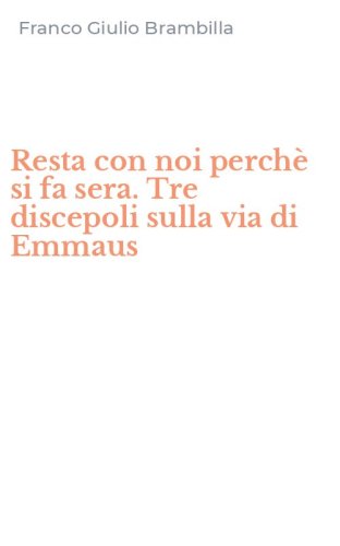 Resta con noi perch&egrave; si fa sera. Tre discepoli sulla via di Emmaus