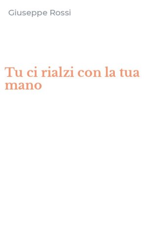 Tu ci rialzi con la tua mano