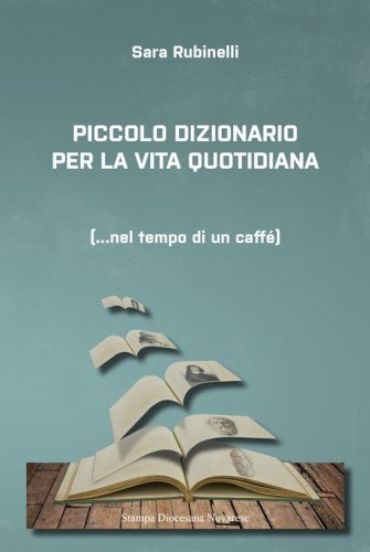 Piccolo dizionario per la vita quotidiana... Nel tempo di un caff&egrave;