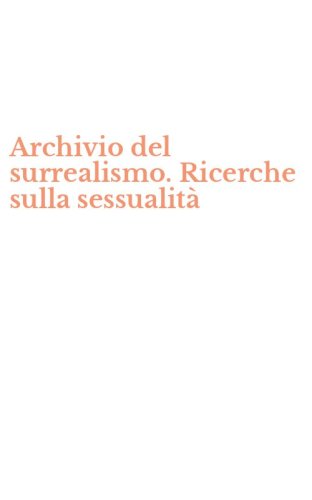 Archivio del surrealismo. Ricerche sulla sessualit&agrave;