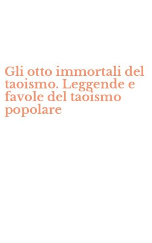 Gli otto immortali del taoismo. Leggende e favole del taoismo popolare