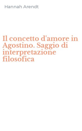 Il concetto d'amore in Agostino. Saggio di interpretazione filosofica