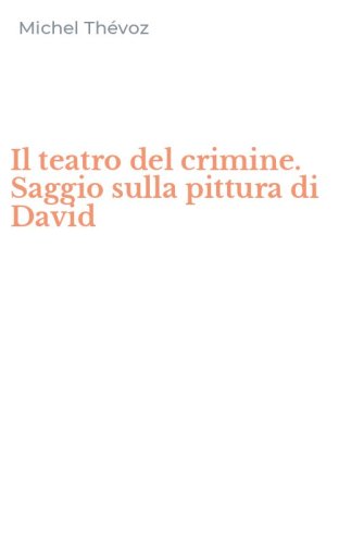 Il teatro del crimine. Saggio sulla pittura di David