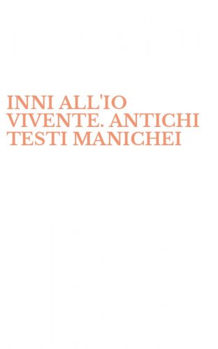 INNI ALL'IO VIVENTE. ANTICHI TESTI MANICHEI