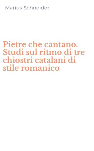 Pietre che cantano. Studi sul ritmo di tre chiostri catalani di stile romanico