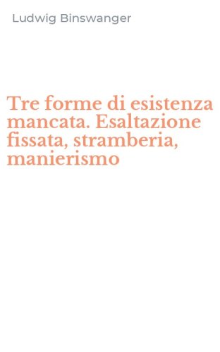 Tre forme di esistenza mancata. Esaltazione fissata, stramberia, manierismo