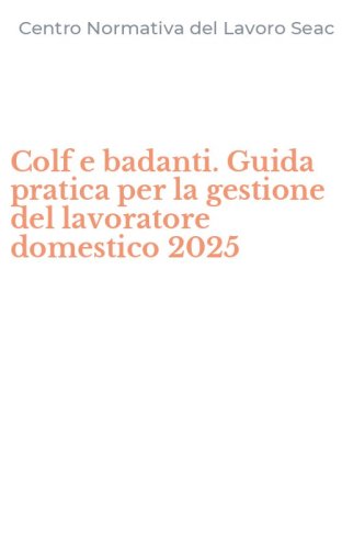 Colf e badanti. Guida pratica per la gestione del lavoratore domestico 2025