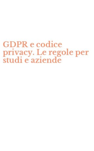 GDPR e codice privacy. Le regole per studi e aziende