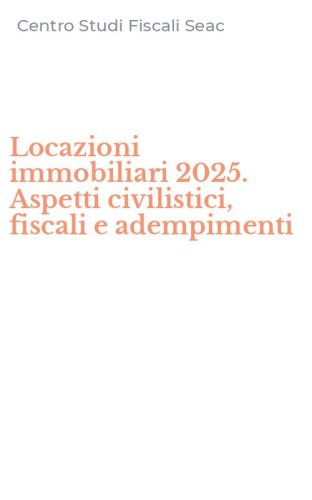 Locazioni immobiliari 2025. Aspetti civilistici, fiscali e adempimenti