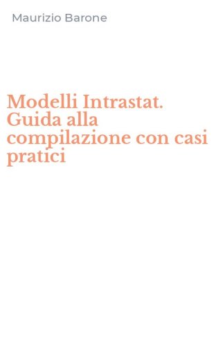Modelli Intrastat. Guida alla compilazione con casi pratici