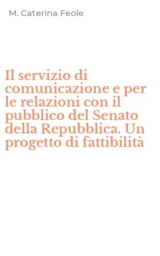 Il servizio di comunicazione e per le relazioni con il pubblico del Senato della Repubblica. Un progetto di fattibilit&agrave;