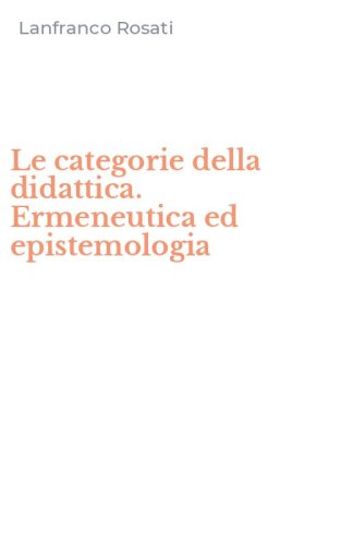 Le categorie della didattica. Ermeneutica ed epistemologia