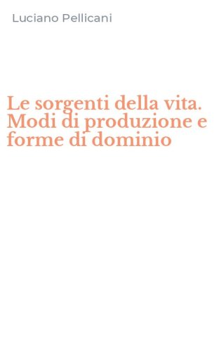 Le sorgenti della vita. Modi di produzione e forme di dominio