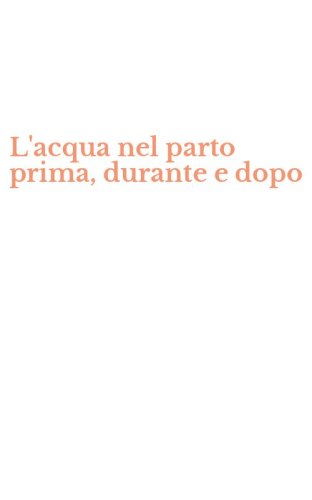 L'acqua nel parto prima, durante e dopo