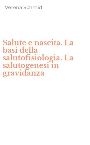 Salute e nascita. La basi della salutofisiologia. La salutogenesi in gravidanza