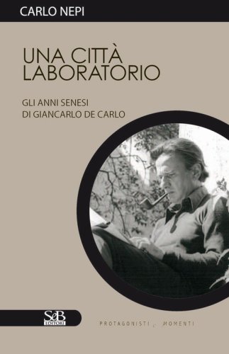 Una citt&agrave; laboratorio. Gli anni senesi di Giancarlo De Carlo