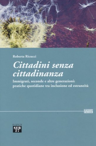Cittadini senza cittadinanza. Immigrati, seconde e altre generazioni: pratiche quotidiane tra inclusione ed estreneit&agrave;