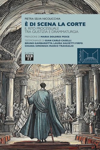 &Egrave; di scena la corte. Il rito processuale tra giustizia e drammaturgia